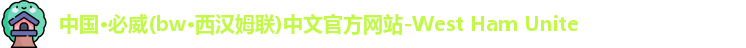 中国·必威(bw·西汉姆联)中文官方网站-West Ham Unite